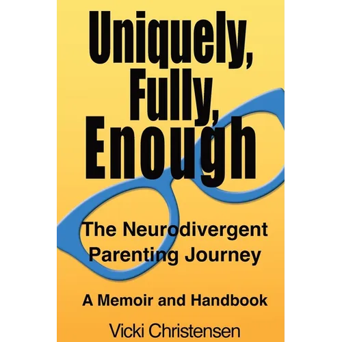 Uniquely, Fully, Enough: The Neurodivergent Parenting Journey - A Memoir and Handbook - Paperback