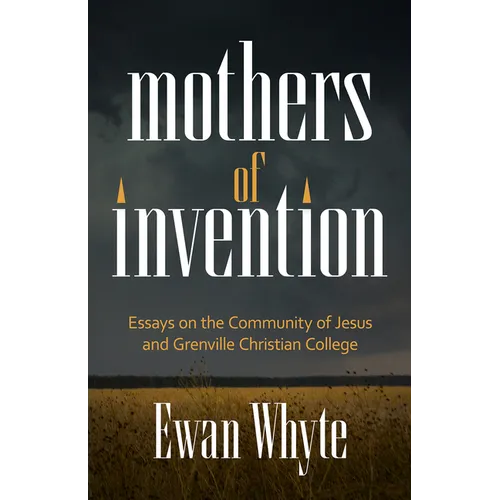 Mothers of Invention: Essays on the Community of Jesus and Grenville Christian College