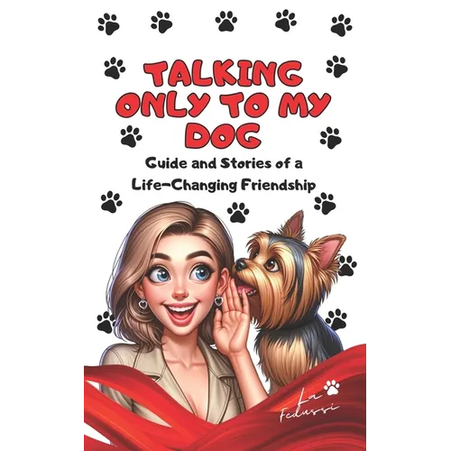 Talking Only To My Dog: Guide and Stories of a Life-Changing Friendship - Paperback