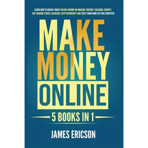 Make Money Online: 5 Books in 1: Learn How to Quickly Make Passive Income on Amazon, YouTube, Facebook, Shopify, Day Trading Stocks, Blogging, Cryptoc - Paperback