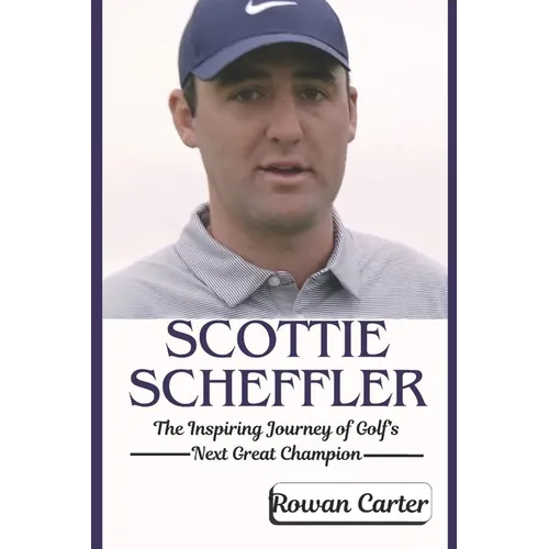 Scottie Scheffler: The Inspiring Journey of Golf's Next Great Champion - Paperback