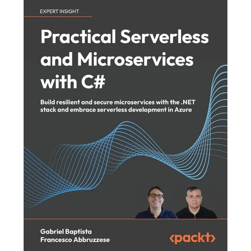 Practical Serverless and Microservices with C#: Build resilient and secure microservices with the .NET stack and embrace serverless development in Azu - Paperback