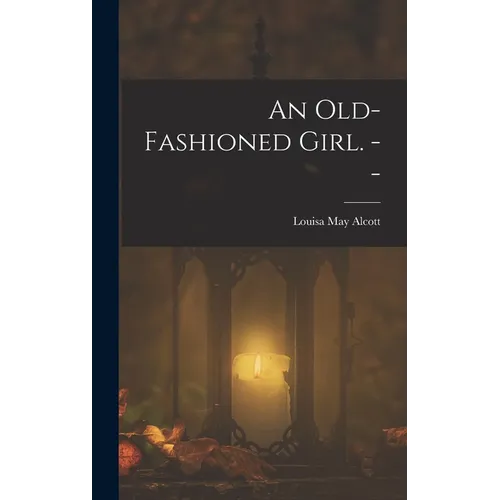 An Old-fashioned Girl. -- - Hardcover