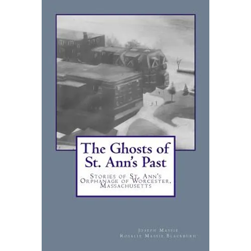 The Ghosts of St. Ann's Past: Stories of St. Ann's Orphanage Worcester, Massachusetts - Paperback