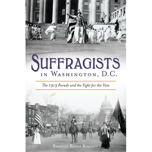 Suffragists in Washington, DC: The 1913 Parade and the Fight for the Vote - Paperback