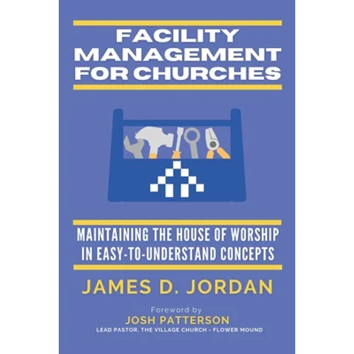 Facility Management For Churches: Maintaining the House of Worship In Easy-To-Understand Concepts - Paperback