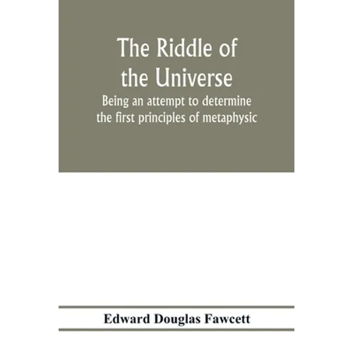 The riddle of the universe; being an attempt to determine the first principles of metaphysic, considered as an inquiry into the conditions and import - Paperback