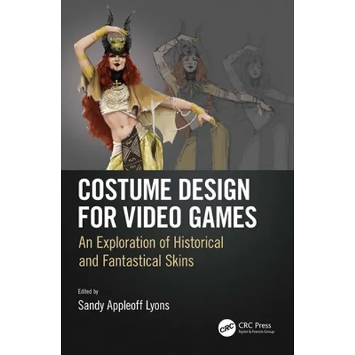 Costume Design for Video Games: An Exploration of Historical and Fantastical Skins - Paperback