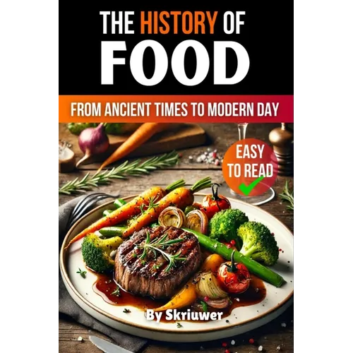 The History of Food: From Ancient Times to Modern Day - Paperback