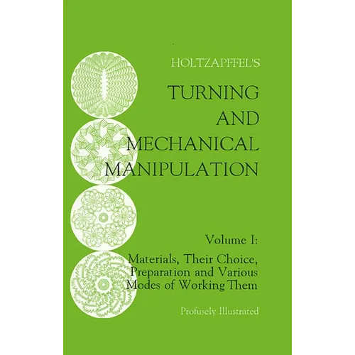 Turning and Mechanical Manipulation: Materials, Their Choice, Preparation and Various Modes of Working Them - Paperback