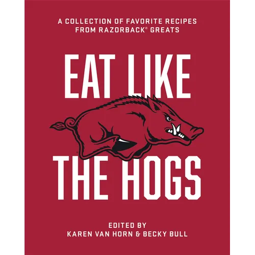Eat Like the Hogs: A Collection of Favorite Recipes from Razorback Greats - Hardcover