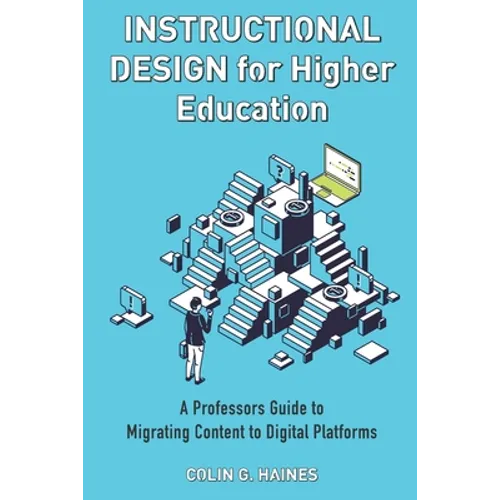 Instructional Design For Higher Education: A Professor's Guide To Migrating Content To Digital Platforms - Paperback