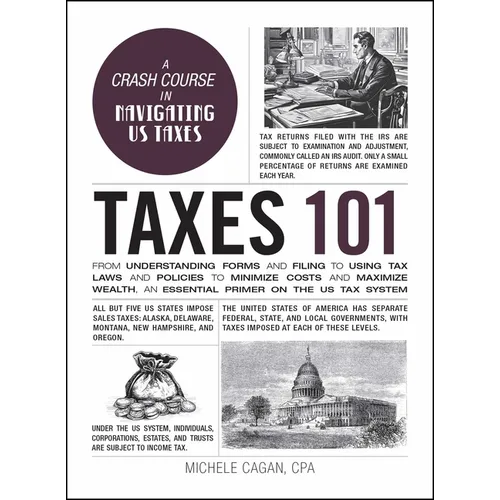 Taxes 101: From Understanding Forms and Filing to Using Tax Laws and Policies to Minimize Costs and Maximize Wealth, an Essential Primer on the Us Tax