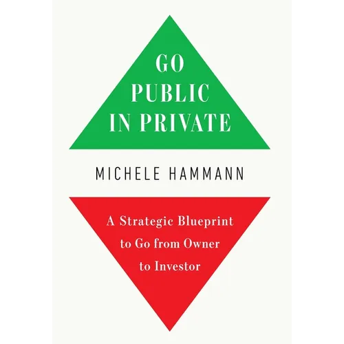 Go Public In Private: A Strategic Blueprint to Go from Owner to Investor - Hardcover