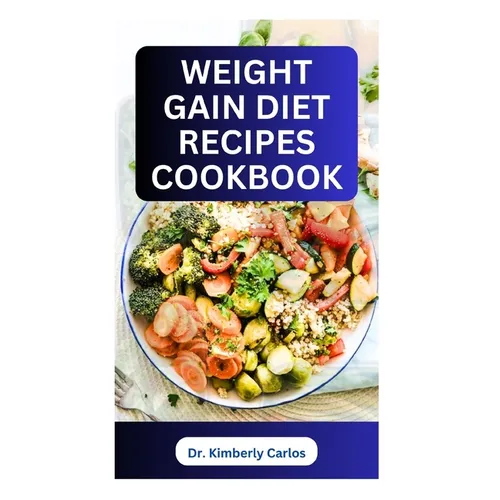 Weight Gain Diet Recipes Cookbook: How to Make Delectable High Calorie Foods for Bodybuilding - Paperback