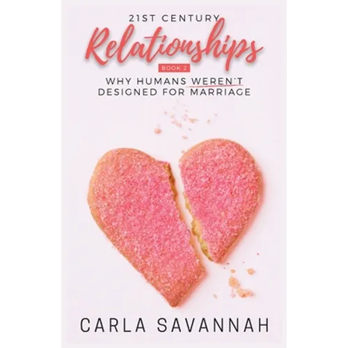 21st Century Relationships: Why Humans Weren't Designed For Marriage - Paperback