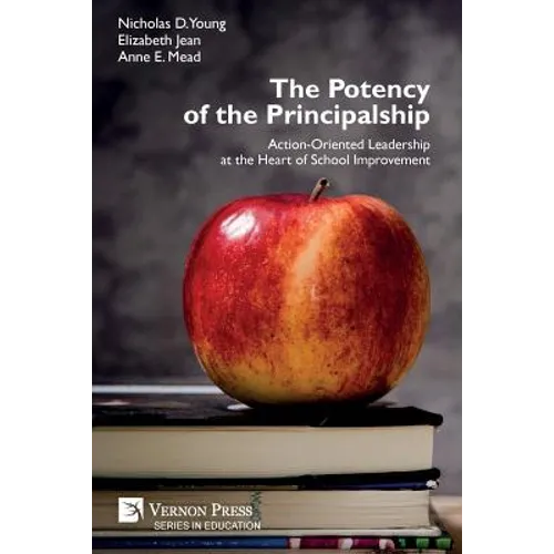 The Potency of the Principalship: Action-Oriented Leadership at the Heart of School Improvement - Paperback