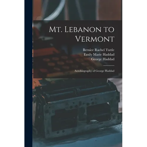 Mt. Lebanon to Vermont; Autobiography of George Haddad - Paperback