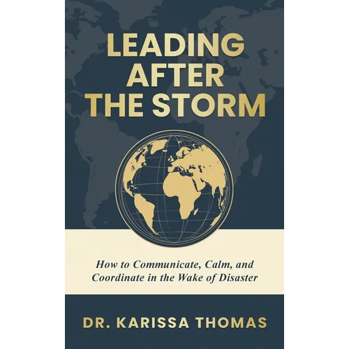 Leading After the Storm: How to Communicate, Calm, and Coordinate in the Wake of Disaster - Hardcover