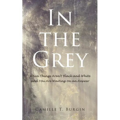 In the Grey: When Things Aren't Black and White and You Are Waiting on an Answer - Paperback
