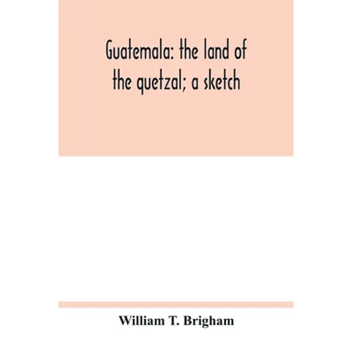 Guatemala: the land of the quetzal; a sketch - Paperback