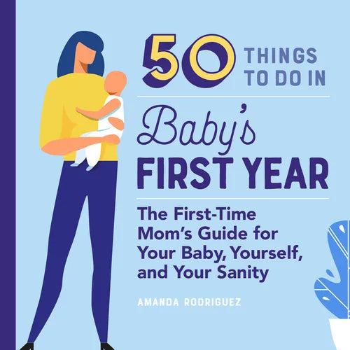 50 Things to Do in Baby's First Year: The First-Time Mom's Guide for Your Baby, Yourself, and Your Sanity - Paperback