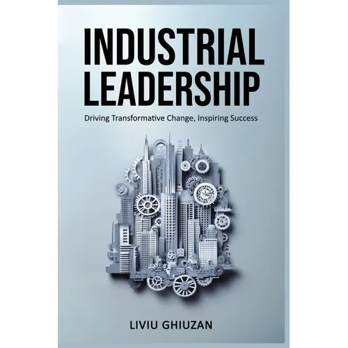 Industrial Leadership: Driving Transformative Change, Inspiring Success - Paperback