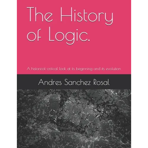 The History of Logic.: A historical-critical look at its beginning and its evolution - Paperback