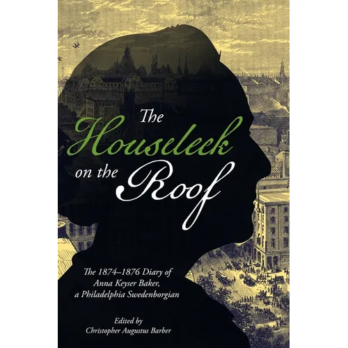 The Houseleek on the Roof: The 1874-1876 Diary of Anna Keyser Baker, a Philadelphia Swedenborgian - Paperback