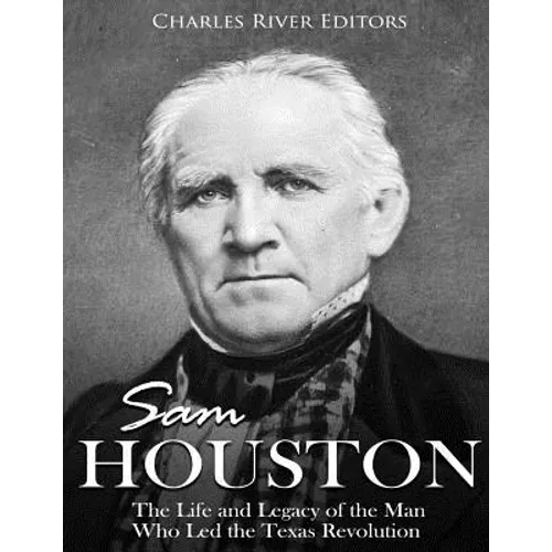 Sam Houston: The Life and Legacy of the Man Who Led the Texas Revolution - Paperback
