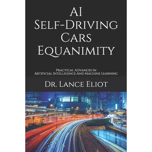 AI Self-Driving Cars Equanimity: Practical Advances In Artificial Intelligence And Machine Learning - Paperback