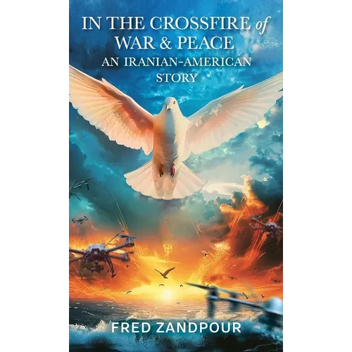 In the Crossfire of War & Peace: An Iranian American Story - Hardcover