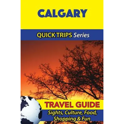 Calgary Travel Guide (Quick Trips Series): Sights, Culture, Food, Shopping & Fun - Paperback
