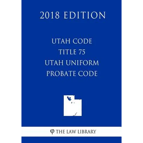 Utah Code - Title 75 - Utah Uniform Probate Code (2018 Edition) - Paperback