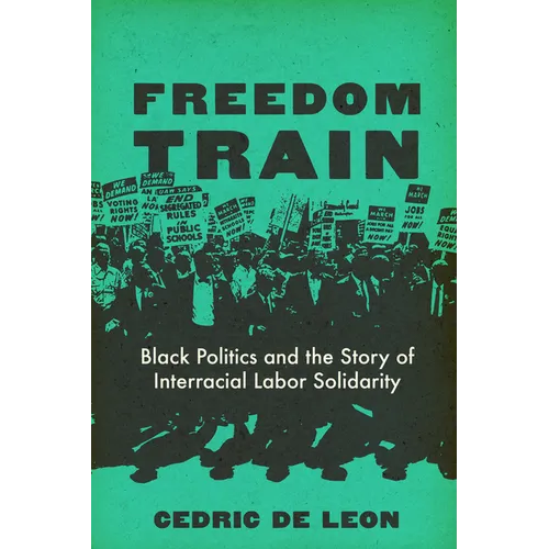 Freedom Train: Black Politics and the Story of Interracial Labor Solidarity