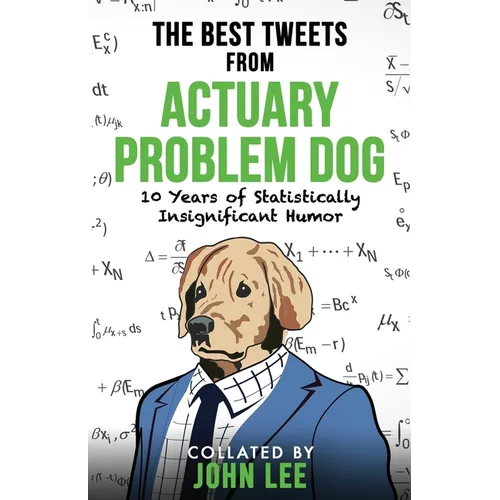 The Best Tweets from Actuary Problem Dog: 10 Years of Statistically Insignificant Humor - Paperback