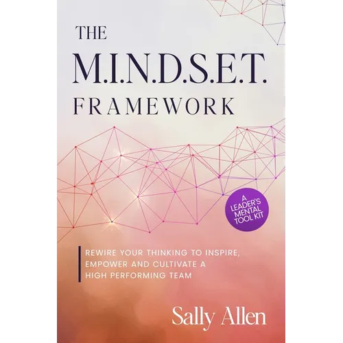 The M.I.N.D.S.E.T. Framework: Rewire Your Thinking to Inspire, Empower and Cultivate a High Performing Team - Paperback