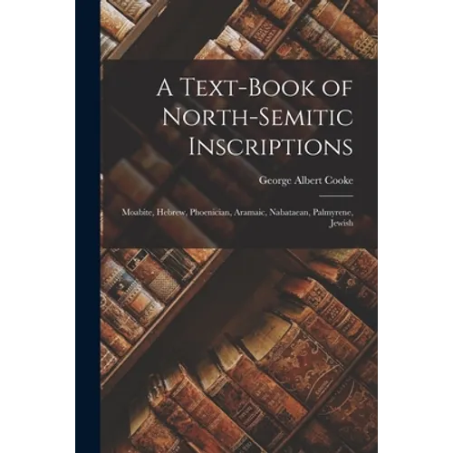 A Text-Book of North-Semitic Inscriptions: Moabite, Hebrew, Phoenician, Aramaic, Nabataean, Palmyrene, Jewish - Paperback