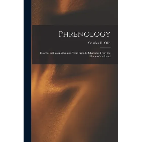 Phrenology; How to Tell Your Own and Your Friend's Character From the Shape of the Head - Paperback
