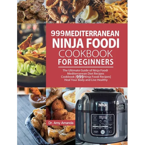 999 Mediterranean Ninja Foodi Cookbook for Beginners: The Ultimate Guide of Ninja Foodi Mediterranean Diet Recipes Cookbook999 Ninja Foodi RecipesHeal - Hardcover