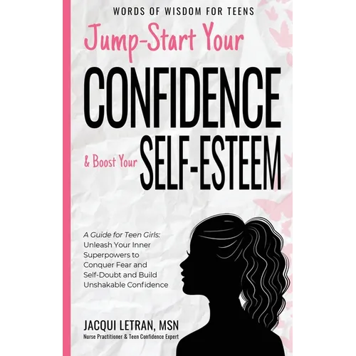 Jump-Start Your Confidence and Boost Your Self-Esteem: A Guide for Teen Girls: Unleash Your Inner Superpowers to Conquer Fear and Self-Doubt, and Buil - Paperback