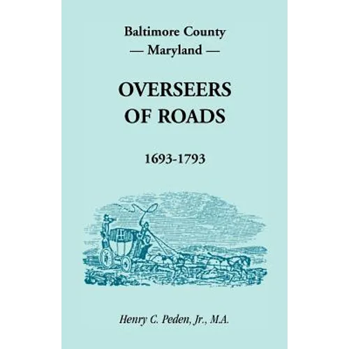 Baltimore County, Maryland Overseers of Roads, 1693-1793 - Paperback