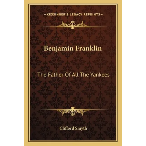 Benjamin Franklin: The Father Of All The Yankees - Paperback