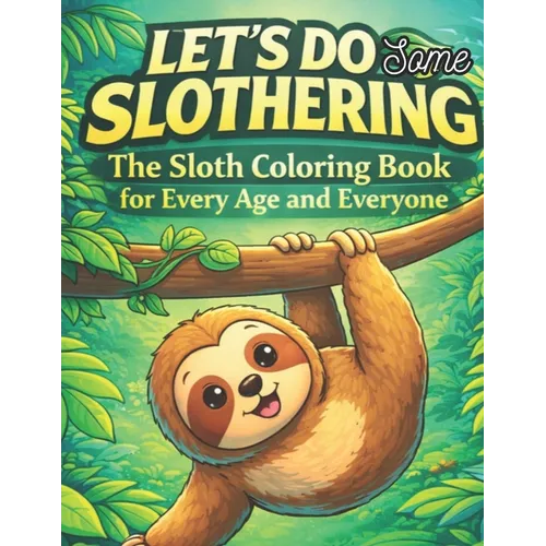 Let's do some slothering, the sloth coloring book for every age and everyone.: the best sloth coloring book ever. - Paperback