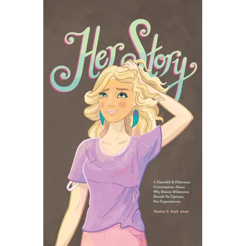 Her Story: A Heartfelt & Hilarious Conversation About Why Beauty Milestones Should Be Options, Not Expectations. - Paperback