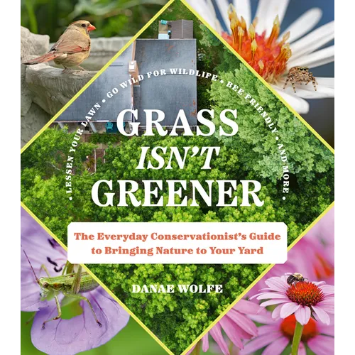 Grass Isn't Greener: The Everyday Conservationist's Guide to Bringing Nature to Your Yard