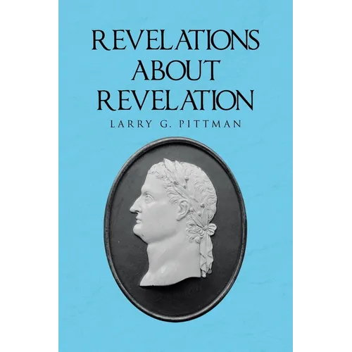 Revelations about Revelation: An Explanation of the Apocalypse of John for the Layman - Paperback