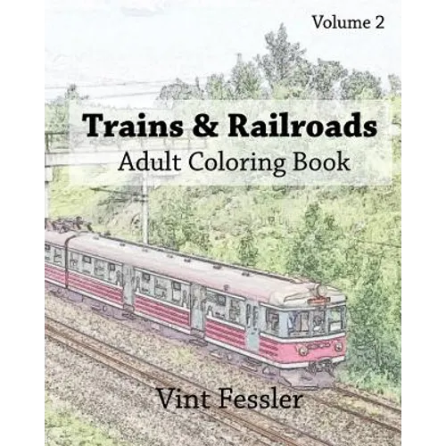 Trains & Railroads: Adult Coloring Book, Volume 2: Train and Railroad Sketches for Coloring - Paperback