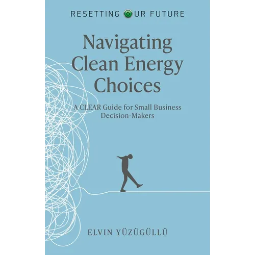 Resetting Our Future - Navigating Clean Energy Choices: A Clear Guide for Small Business Decision-Makers - Paperback