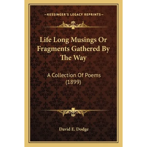 Life Long Musings Or Fragments Gathered By The Way: A Collection Of Poems (1899) - Paperback